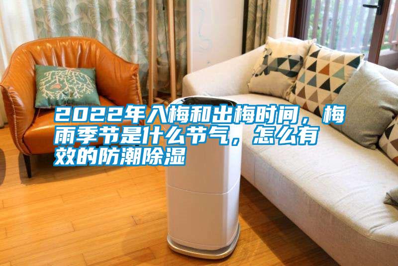 2022年入梅和出梅時間,梅雨季節(jié)是什么節(jié)氣,怎么有效的防潮除濕