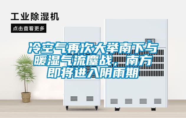 冷空氣再次大舉南下與暖濕氣流鏖戰,南方即將進入陰雨期