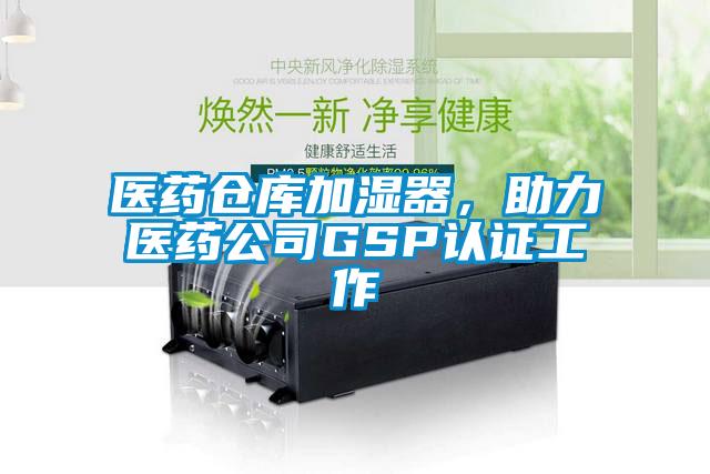 醫藥倉庫加濕器，助力醫藥公司GSP認證工作