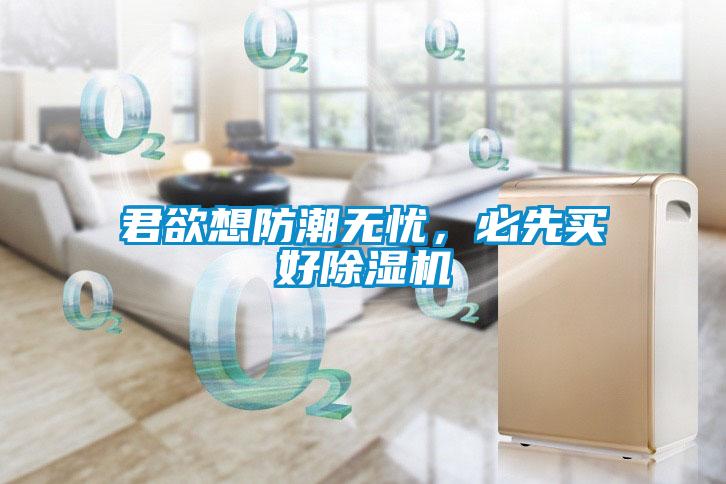 君欲想防潮無憂,必先買好除濕機(jī)