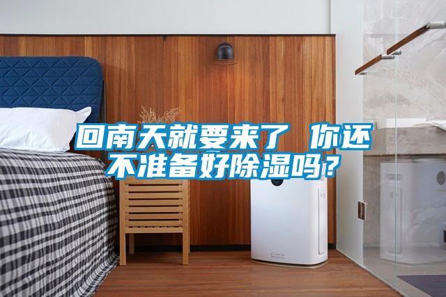 回南天就要來了 你還不準備好除濕嗎?
