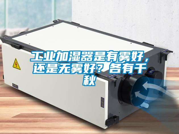 工業加濕器是有霧好，還是無霧好？各有千秋