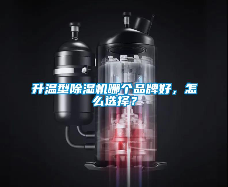 升溫型除濕機哪個品牌好,怎么選擇?