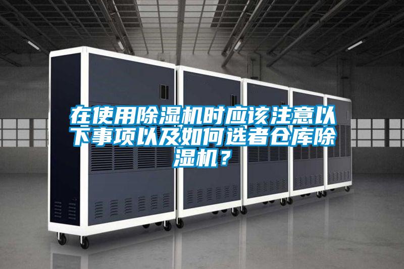 在使用除濕機(jī)時(shí)應(yīng)該注意以下事項(xiàng)以及如何選者倉(cāng)庫(kù)除濕機(jī)?