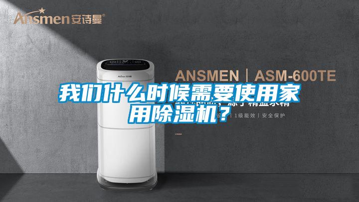 我們什么時(shí)候需要使用家用除濕機(jī)?