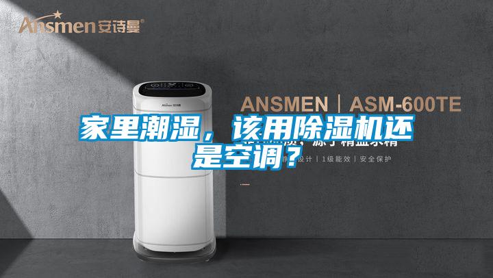 家里潮濕,該用除濕機還是空調(diào)?