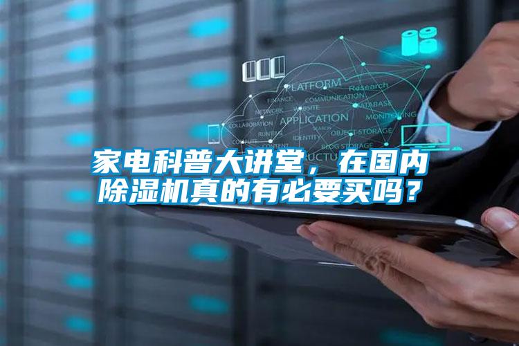 家電科普大講堂,在國內除濕機真的有必要買嗎?