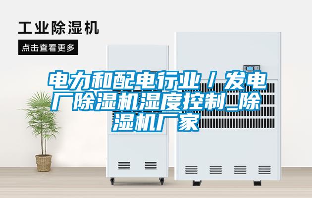電力和配電行業(yè)/發(fā)電廠除濕機濕度控制_除濕機廠家