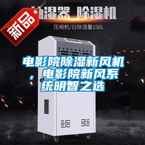 電影院除濕新風機,電影院新風系統明智之選