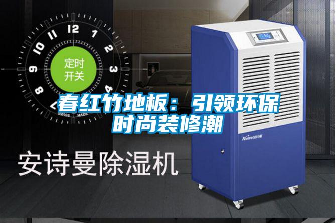 春紅竹地板:引領環保時尚裝修潮