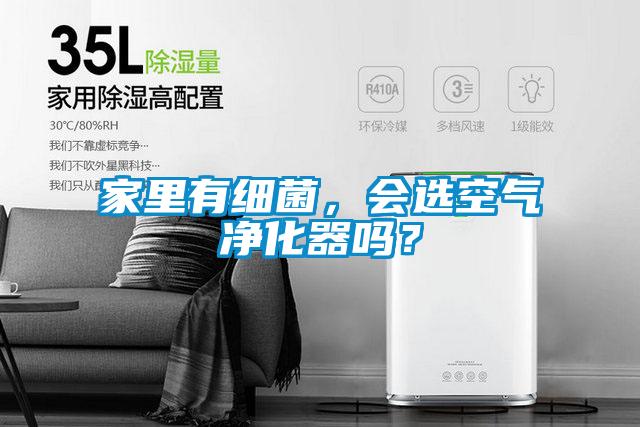 家里有細菌，會選空氣凈化器嗎？