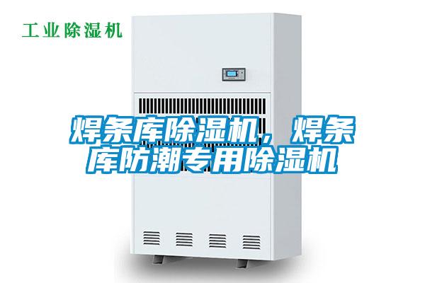 焊條庫除濕機,焊條庫防潮專用除濕機