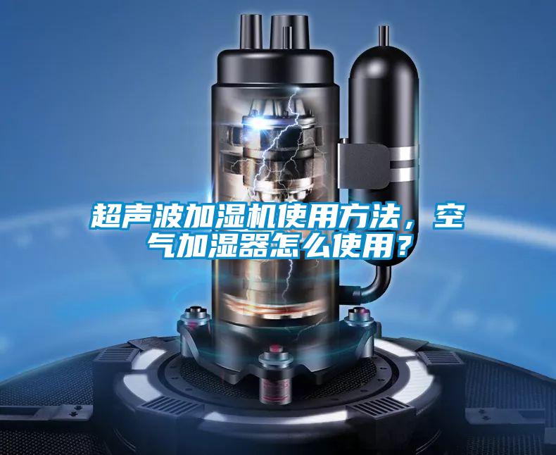 超聲波加濕機使用方法，空氣加濕器怎么使用？
