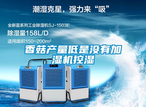 香菇產(chǎn)量低是沒有加濕機控濕