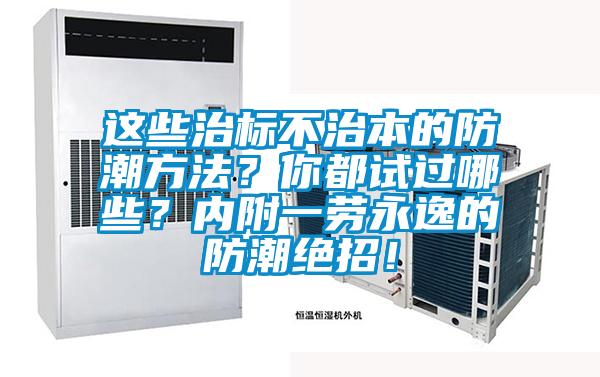 這些治標不治本的防潮方法?你都試過哪些?內附一勞永逸的防潮絕招!