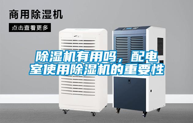 除濕機(jī)有用嗎,配電室使用除濕機(jī)的重要性