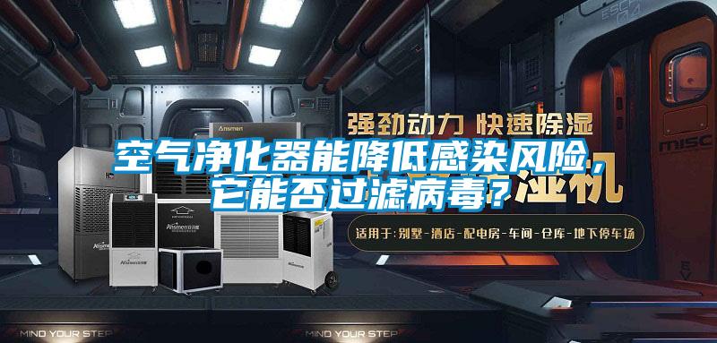 空氣凈化器能降低感染風(fēng)險(xiǎn)，它能否過濾病毒？