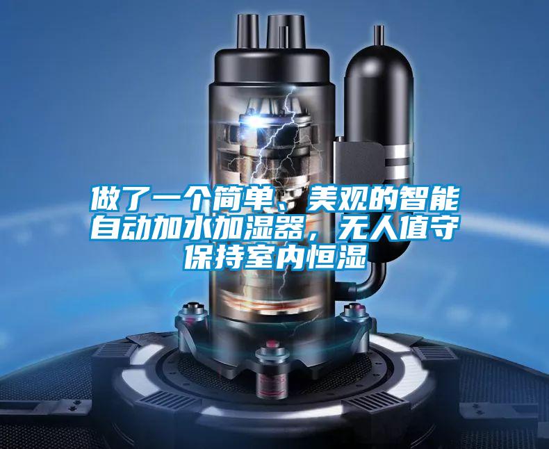 做了一個簡單、美觀的智能自動加水加濕器,無人值守保持室內恒濕