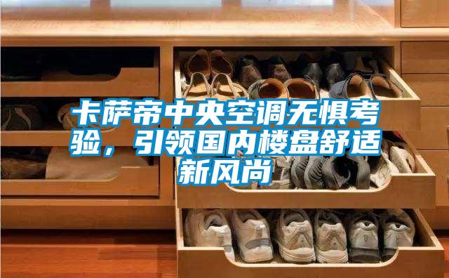 卡薩帝中央空調無懼考驗,引領國內樓盤舒適新風尚