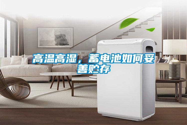 高溫高濕，蓄電池如何妥善貯存