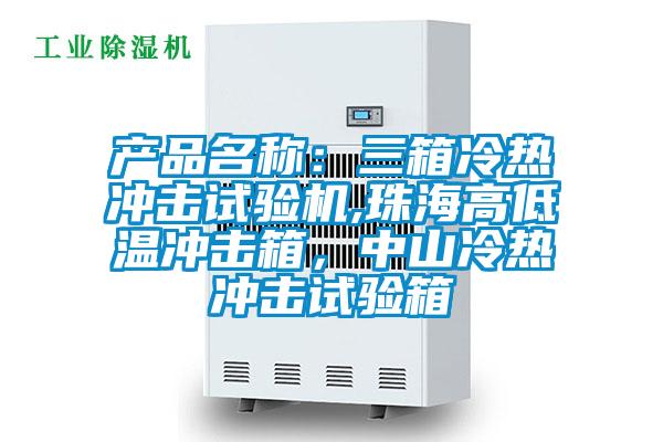 產品名稱：三箱冷熱沖擊試驗機,珠海高低溫沖擊箱，中山冷熱沖擊試驗箱