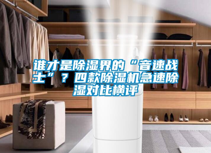 誰才是除濕界的“音速戰士”？四款除濕機急速除濕對比橫評