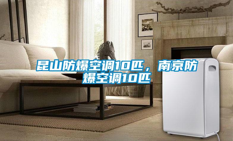 昆山防爆空調10匹，南京防爆空調10匹