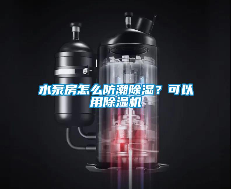 水泵房怎么防潮除濕？可以用除濕機
