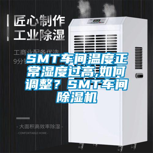 SMT車間溫度正常濕度過高,如何調(diào)整?SMT車間除濕機(jī)