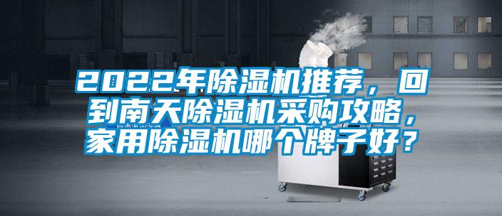 2022年除濕機推薦，回到南天除濕機采購攻略，家用除濕機哪個牌子好？