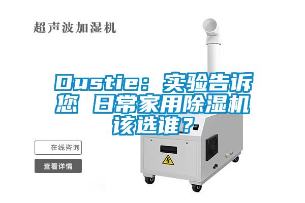 Dustie:實驗告訴您 日常家用除濕機(jī)該選誰?