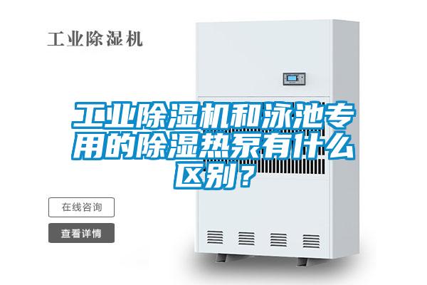 工業除濕機和泳池專用的除濕熱泵有什么區別?