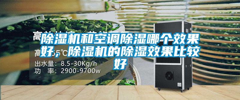 除濕機(jī)和空調(diào)除濕哪個效果好,除濕機(jī)的除濕效果比較好