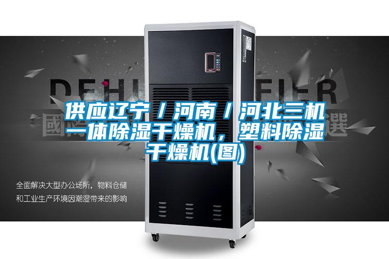 供應遼寧/河南/河北三機一體除濕干燥機,塑料除濕干燥機(圖)
