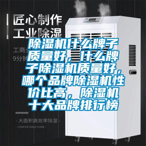 除濕機什么牌子質量好，什么牌子除濕機質量好，哪個品牌除濕機性價比高，除濕機十大品牌排行榜