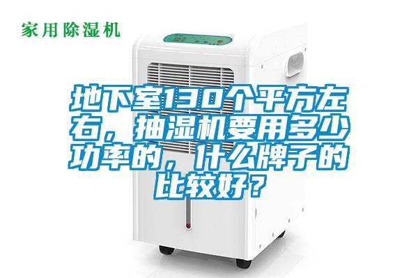 地下室130個平方左右,抽濕機要用多少功率的,什么牌子的比較好?