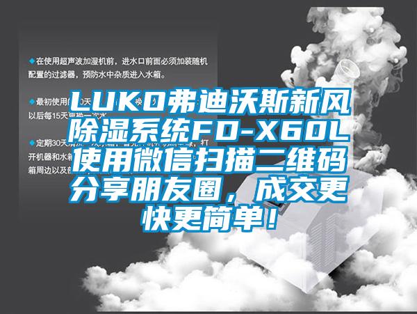 LUKO弗迪沃斯新風除濕系統FD-X60L使用微信掃描二維碼分享朋友圈,成交更快更簡單!