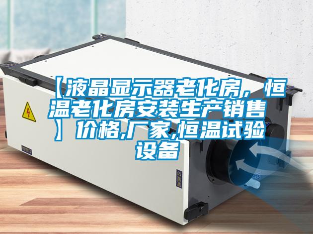 【液晶顯示器老化房,恒溫老化房安裝生產銷售】價格,廠家,恒溫試驗設備