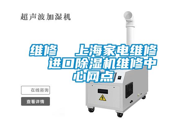 維修 上海家電維修 進(jìn)口除濕機(jī)維修中心網(wǎng)點(diǎn)