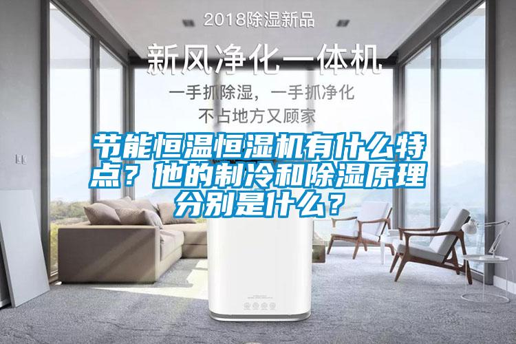 節能恒溫恒濕機有什么特點？他的制冷和除濕原理分別是什么？