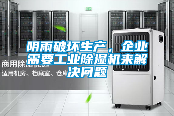 陰雨破壞生產，企業需要工業除濕機來解決問題