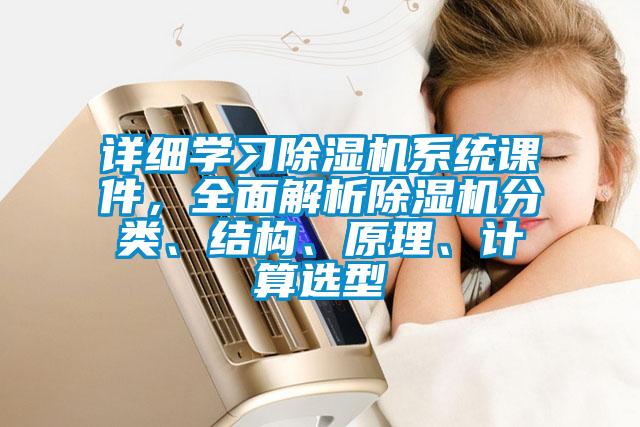 詳細學習除濕機系統(tǒng)課件,全面解析除濕機分類、結(jié)構(gòu)、原理、計算選型