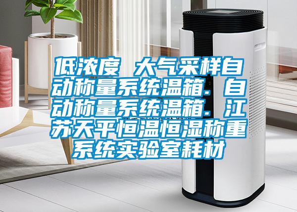 低濃度 大氣采樣自動稱量系統(tǒng)溫箱. 自動稱量系統(tǒng)溫箱. 江蘇天平恒溫恒濕稱重系統(tǒng)實(shí)驗(yàn)室耗材