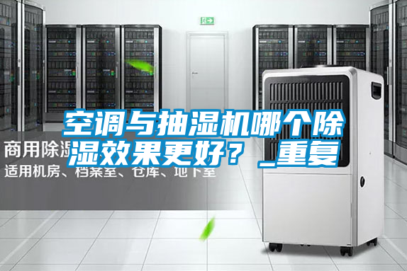 空調(diào)與抽濕機哪個除濕效果更好?_重復