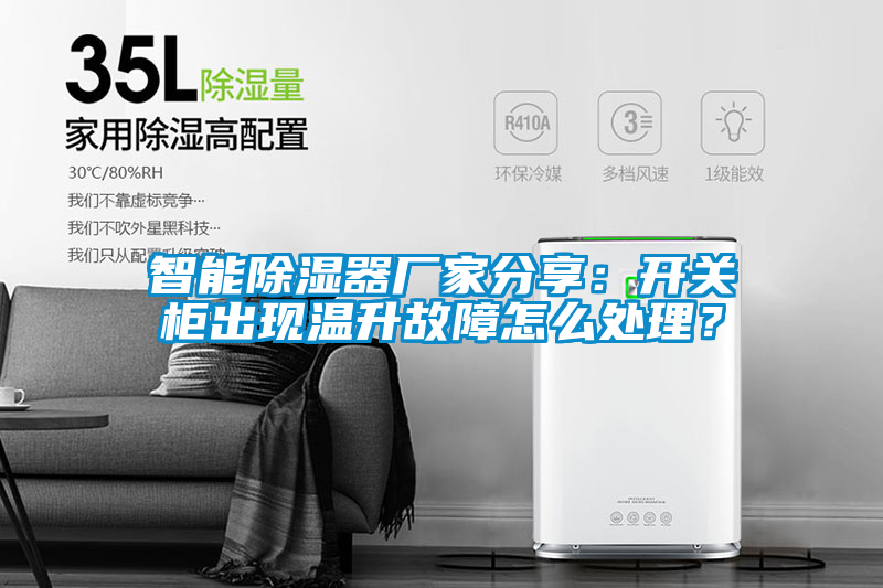 智能除濕器廠家分享:開關柜出現溫升故障怎么處理?