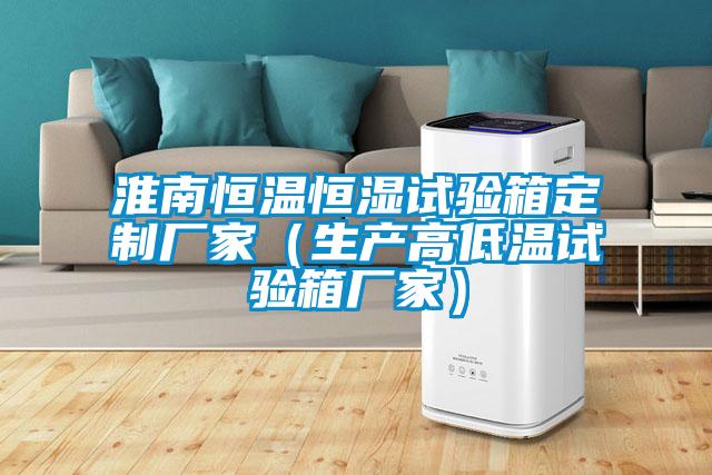 淮南恒溫恒濕試驗(yàn)箱定制廠家(生產(chǎn)高低溫試驗(yàn)箱廠家)