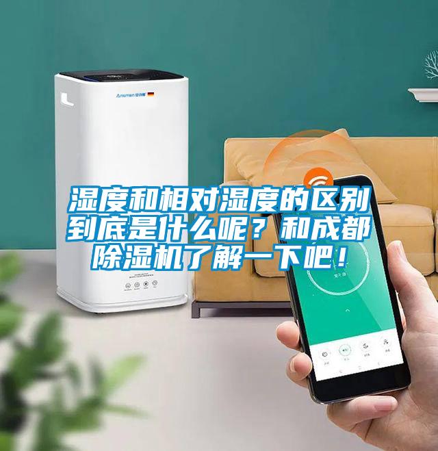 濕度和相對濕度的區(qū)別到底是什么呢？和成都除濕機了解一下吧！