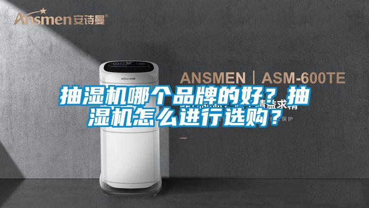 抽濕機哪個品牌的好?抽濕機怎么進(jìn)行選購?