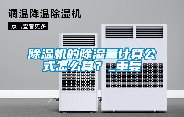 除濕機的除濕量計算公式怎么算？_重復