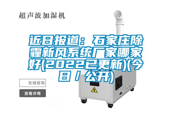 近日?qǐng)?bào)道:石家莊除霾新風(fēng)系統(tǒng)廠家哪家好(2022已更新)(今日/公開)